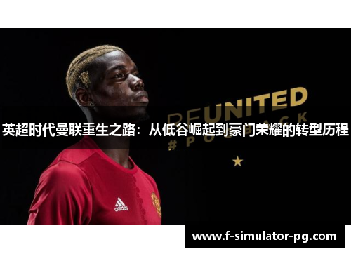英超时代曼联重生之路：从低谷崛起到豪门荣耀的转型历程