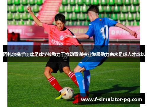 阿扎尔携手创建足球学校致力于推动青训事业发展助力未来足球人才成长 阿扎尔携手创建足球学校致力于推动青训事业发展助力未来足球人才成长