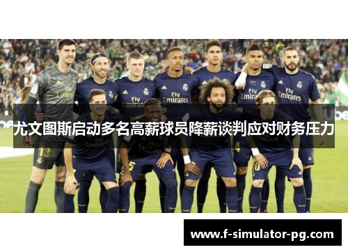 尤文图斯启动多名高薪球员降薪谈判应对财务压力 尤文图斯启动多名高薪球员降薪谈判应对财务压力