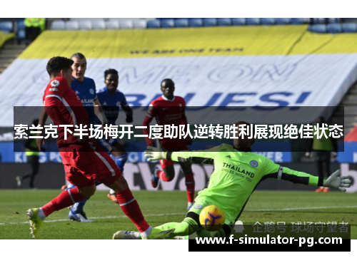 索兰克下半场梅开二度助队逆转胜利展现绝佳状态 索兰克下半场梅开二度助队逆转胜利展现绝佳状态